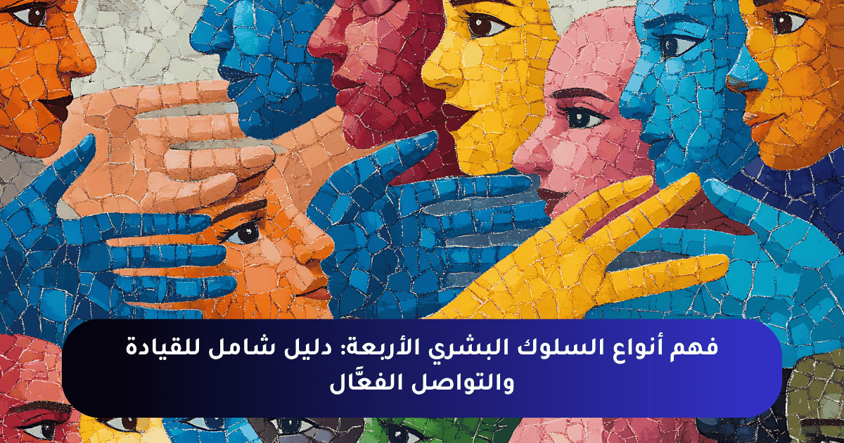 فهم أنواع السلوك البشري الأربعة: دليل شامل للقيادة والتواصل الفعَّال