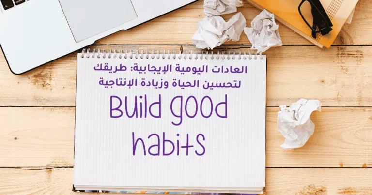العادات اليومية الإيجابية: طريقك لتحسين الحياة وزيادة الإنتاجية